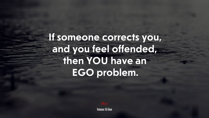 If someone corrects you, and you feel offended, then YOU have an EGO problem. | Nouman Ali Khan quote