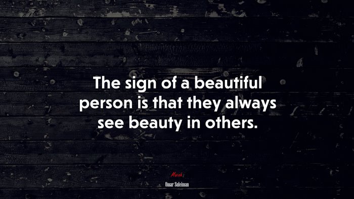 The sign of a beautiful person is that they always see beauty in others. | Omar Suleiman quote
