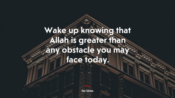 Wake up knowing that Allah is greater than any obstacle you may face today. | Omar Suleiman quote