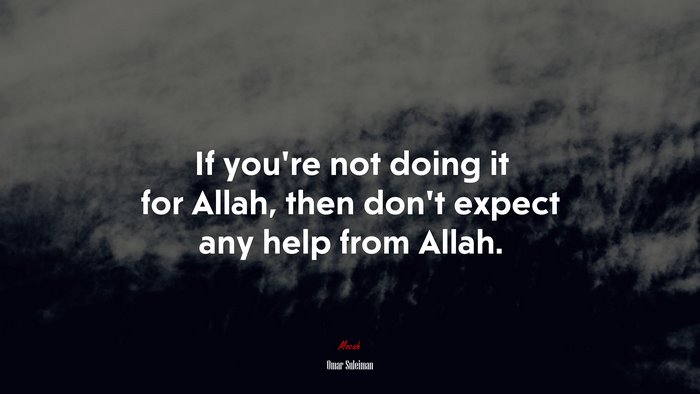 If you’re not doing it for Allah, then don’t expect any help from Allah. | Omar Suleiman quote