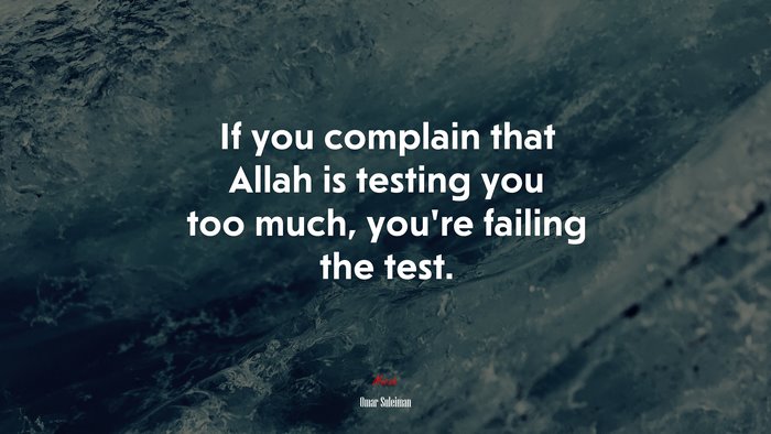 If you complain that Allah is testing you too much, you’re failing the test. | Omar Suleiman quote