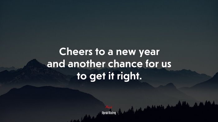 Cheers to a new year and another chance for us to get it right. | Oprah Winfrey quote