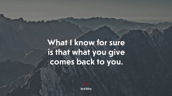 What I know for sure is that what you give comes back to you. | Oprah Winfrey quote