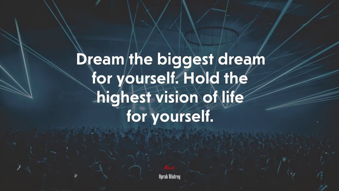 Dream the biggest dream for yourself. Hold the highest vision of life for yourself. | Oprah Winfrey quote