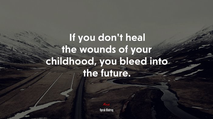 If you don’t heal the wounds of your childhood, you bleed into the future. | Oprah Winfrey quote