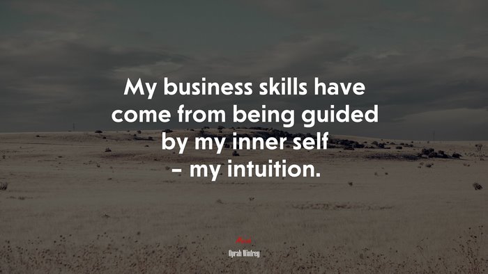 My business skills have come from being guided by my inner self – my intuition. | Oprah Winfrey quote