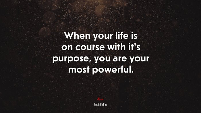 When your life is on course with it’s purpose, you are your most powerful. | Oprah Winfrey quote