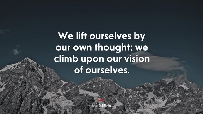 We lift ourselves by our own thought; we climb upon our vision of ourselves. | Orison Swett Marden quote
