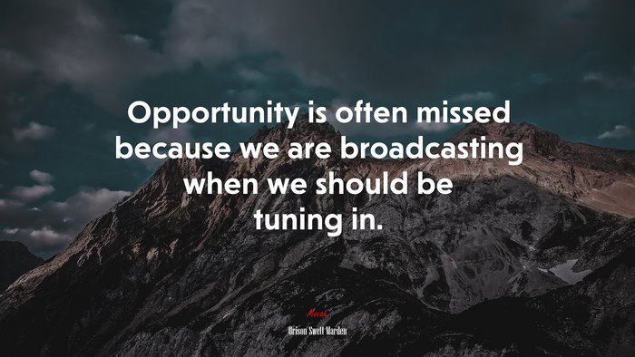 Opportunity is often missed because we are broadcasting when we should be tuning in. | Orison Swett Marden quote
