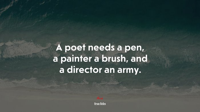 A poet needs a pen, a painter a brush, and a director an army. | Orson Welles quote