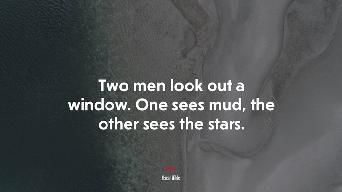 Two men look out a window. One sees mud, the other sees the stars. | Oscar Wilde quote