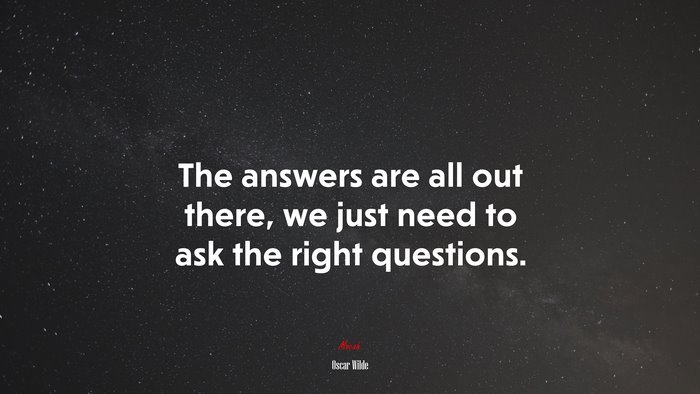 The answers are all out there, we just need to ask the right questions. | Oscar Wilde quote