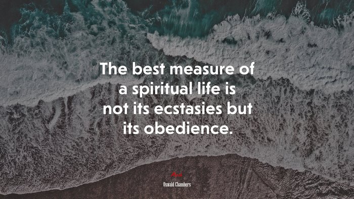 The best measure of a spiritual life is not its ecstasies but its obedience. | Oswald Chambers quote