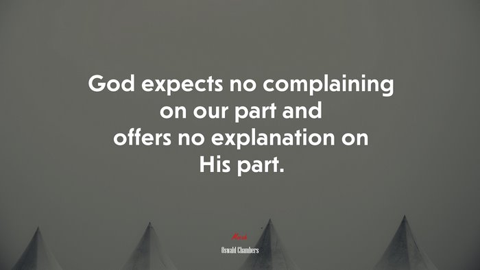 God expects no complaining on our part and offers no explanation on His part. | Oswald Chambers quote