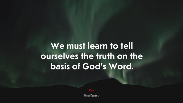 We must learn to tell ourselves the truth on the basis of God’s Word. | Oswald Chambers quote