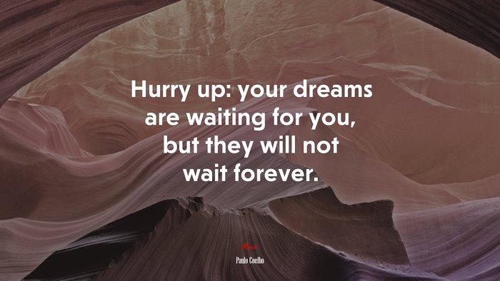 Hurry up: your dreams are waiting for you, but they will not wait forever. | Paulo Coelho quote