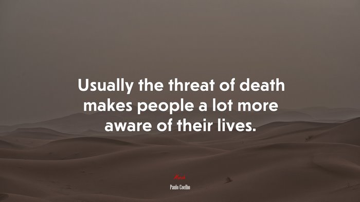 Usually the threat of death makes people a lot more aware of their lives. | Paulo Coelho quote