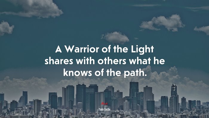 A Warrior of the Light shares with others what he knows of the path. | Paulo Coelho quote