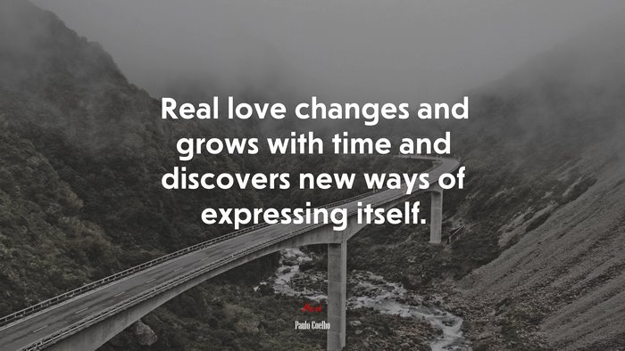 Real love changes and grows with time and discovers new ways of expressing itself. | Paulo Coelho quote