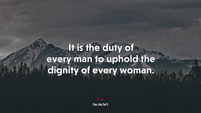 It is the duty of every man to uphold the dignity of every woman. | Pope John Paul II quote