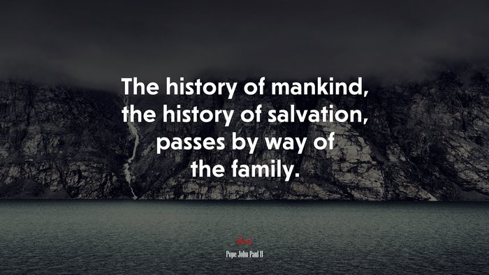 The history of mankind, the history of salvation, passes by way of the family. | Pope John Paul II quote