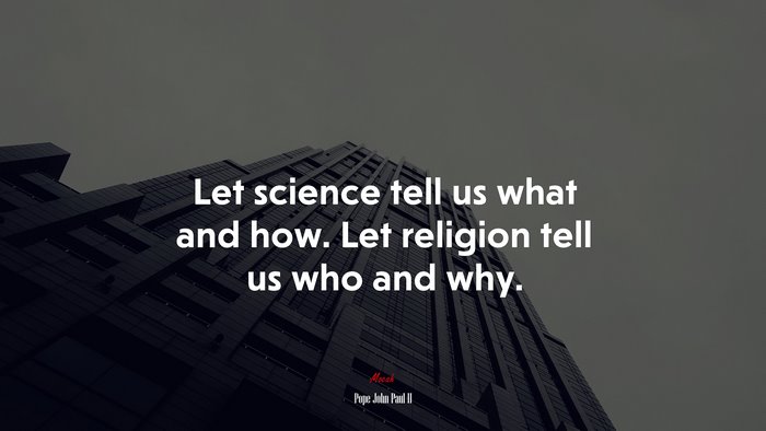 Let science tell us what and how. Let religion tell us who and why. | Pope John Paul II quote