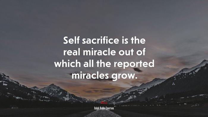 Self sacrifice is the real miracle out of which all the reported miracles grow. | Ralph Waldo Emerson quote