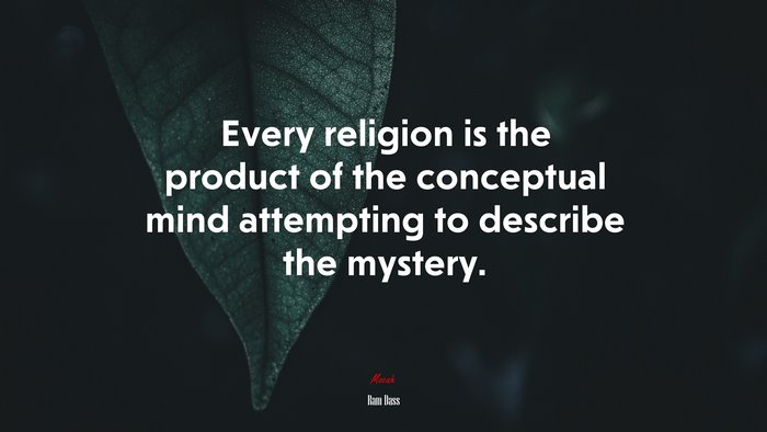 Every religion is the product of the conceptual mind attempting to describe the mystery. | Ram Dass quote