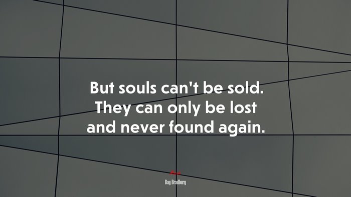 But souls can’t be sold. They can only be lost and never found again. | Ray Bradbury quote
