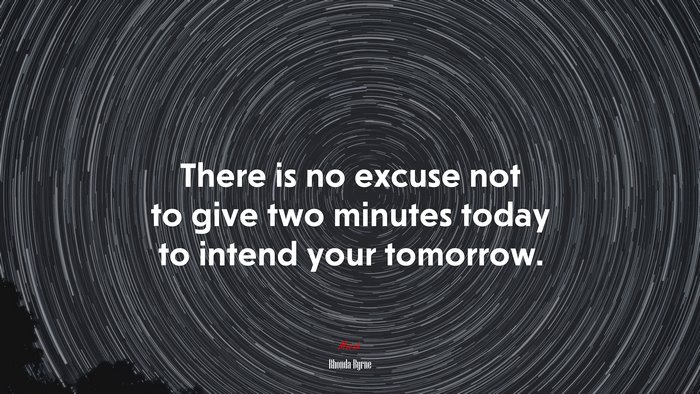 There is no excuse not to give two minutes today to intend your tomorrow. | Rhonda Byrne quote
