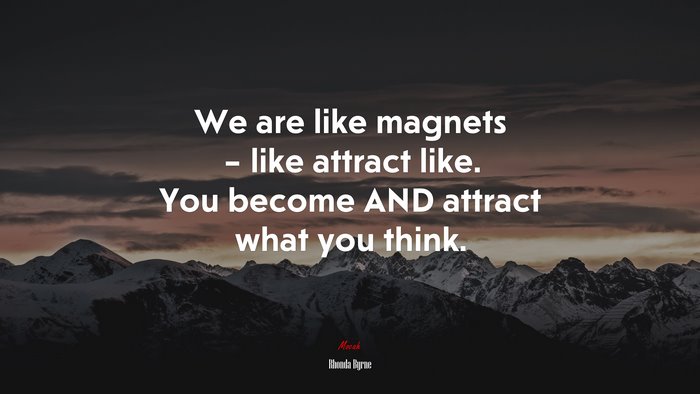We are like magnets – like attract like. You become AND attract what you think. | Rhonda Byrne quote