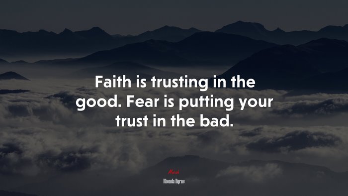 Faith is trusting in the good. Fear is putting your trust in the bad. | Rhonda Byrne quote