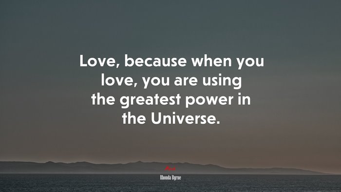 Love, because when you love, you are using the greatest power in the Universe. | Rhonda Byrne quote