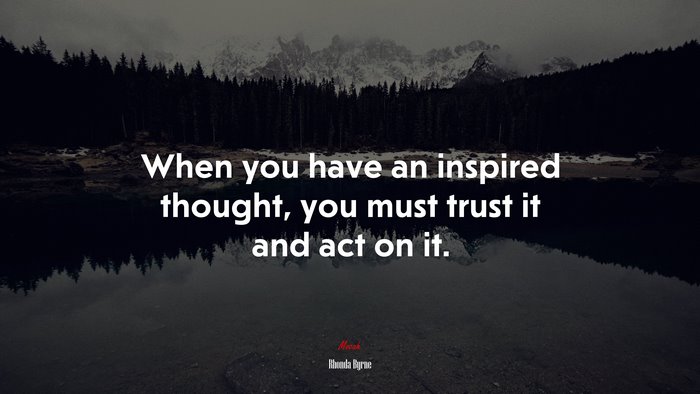 When you have an inspired thought, you must trust it and act on it. | Rhonda Byrne quote