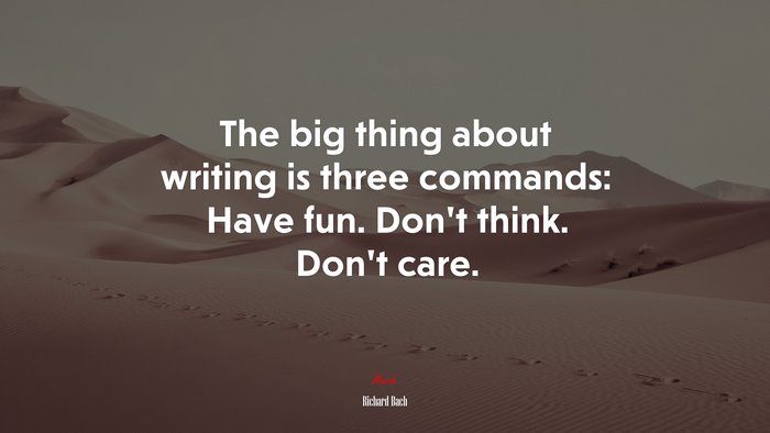 The big thing about writing is three commands: Have fun. Don’t think. Don’t care. | Richard Bach quote