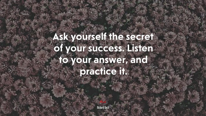 Ask yourself the secret of your success. Listen to your answer, and practice it. | Richard Bach quote