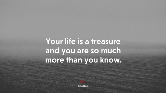 Your life is a treasure and you are so much more than you know. | Richard Bach quote