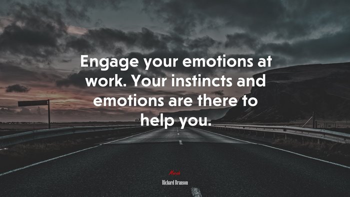 Engage your emotions at work. Your instincts and emotions are there to help you. | Richard Branson quote