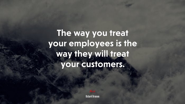 The way you treat your employees is the way they will treat your customers. | Richard Branson quote