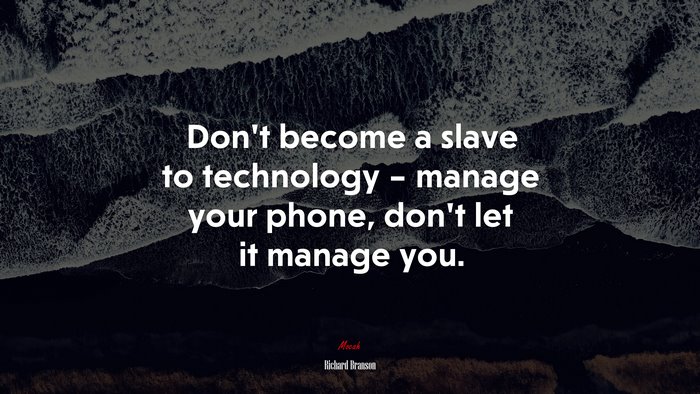 Don’t become a slave to technology – manage your phone, don’t let it manage you. | Richard Branson quote