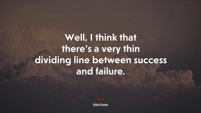 Well, I think that there’s a very thin dividing line between success and failure. | Richard Branson quote