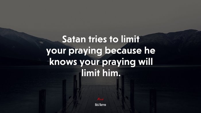 Satan tries to limit your praying because he knows your praying will limit him. | Rick Warren quote