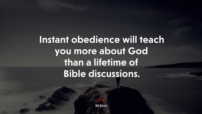 Instant obedience will teach you more about God than a lifetime of Bible discussions. | Rick Warren quote