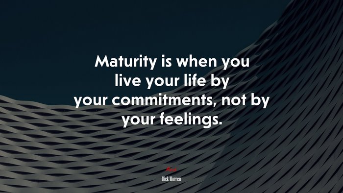 Maturity is when you live your life by your commitments, not by your feelings. | Rick Warren quote