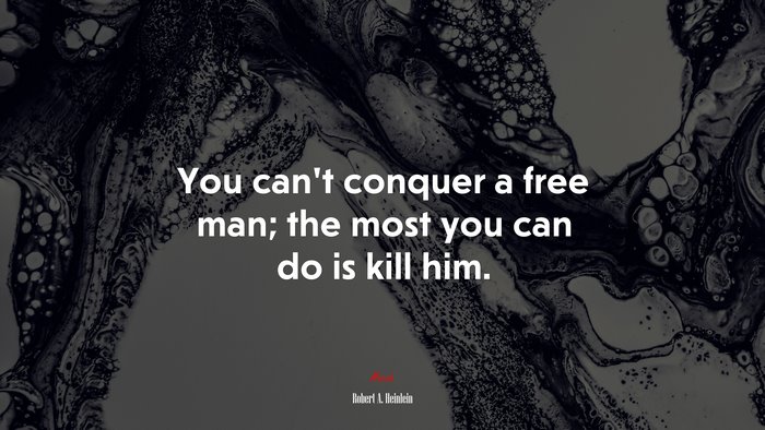 You can’t conquer a free man; the most you can do is kill him. | Robert A. Heinlein quote