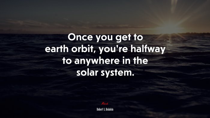 Once you get to earth orbit, you’re halfway to anywhere in the solar system. | Robert A. Heinlein quote
