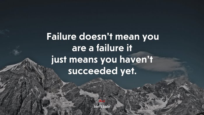 Failure doesn’t mean you are a failure it just means you haven’t succeeded yet. | Robert H. Schuller quote