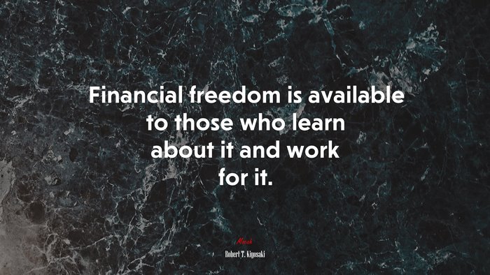 Financial freedom is available to those who learn about it and work for it. | Robert T. Kiyosaki quote
