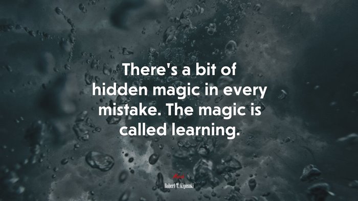 There’s a bit of hidden magic in every mistake. The magic is called learning. | Robert T. Kiyosaki quote