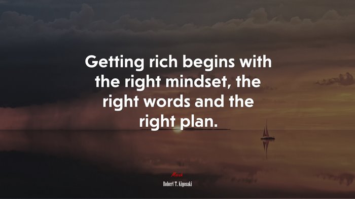Getting rich begins with the right mindset, the right words and the right plan. | Robert T. Kiyosaki quote